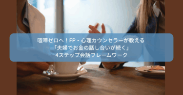 喧嘩ゼロへ！FP・心理カウンセラーが教える 「夫婦でお金の話し合いが続く」4ステップ会話フレームワーク